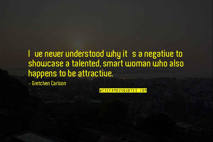 Merojax Quotes By Gretchen Carlson: I've never understood why it's a negative to