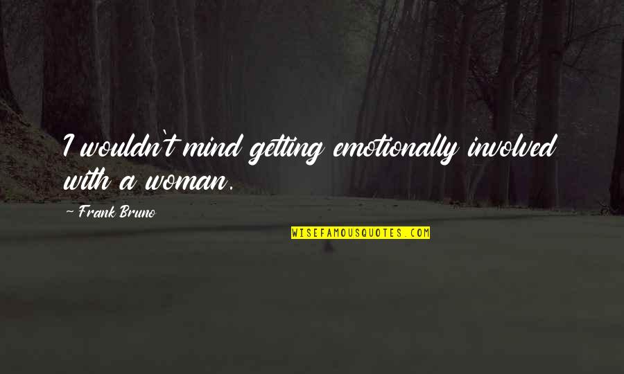Merola Tile Quotes By Frank Bruno: I wouldn't mind getting emotionally involved with a