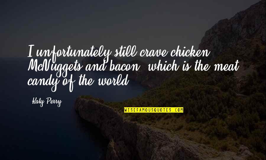 Meroli Hogar Quotes By Katy Perry: I unfortunately still crave chicken McNuggets and bacon, Meroli Hogar Quotes By Katy Perry: I unfortunately still crave chicken McNuggets and bacon,