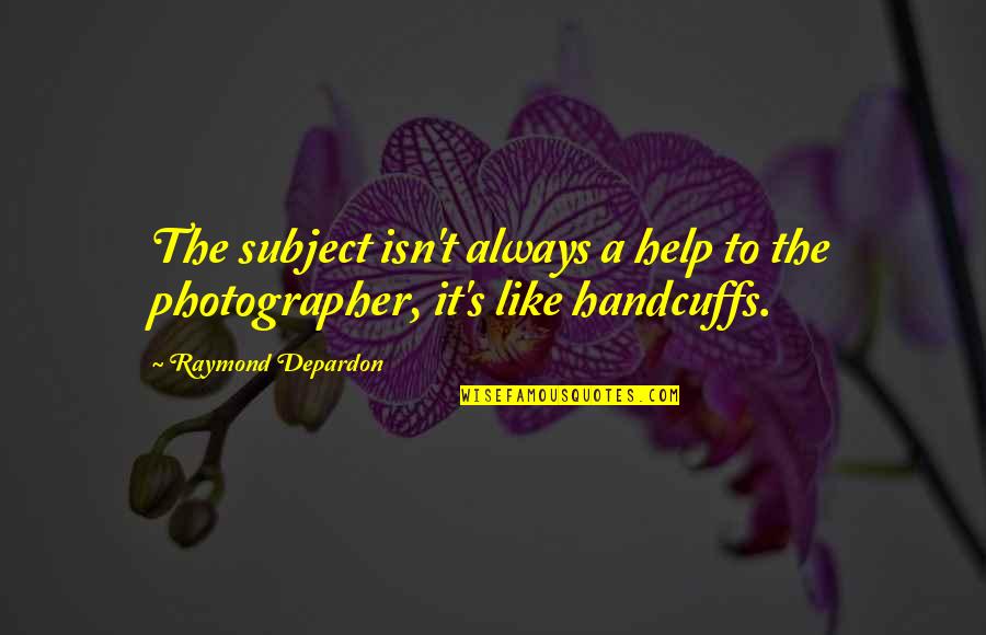 Meroli Hogar Quotes By Raymond Depardon: The subject isn't always a help to the Meroli Hogar Quotes By Raymond Depardon: The subject isn't always a help to the