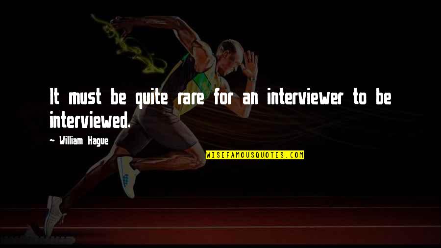 Merolicos Quotes By William Hague: It must be quite rare for an interviewer