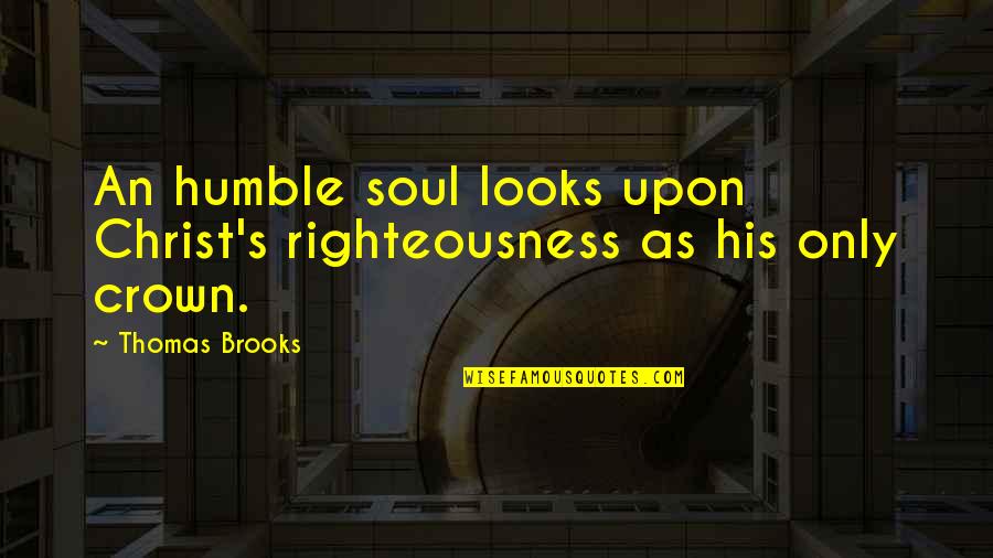 Merolla Gold Quotes By Thomas Brooks: An humble soul looks upon Christ's righteousness as