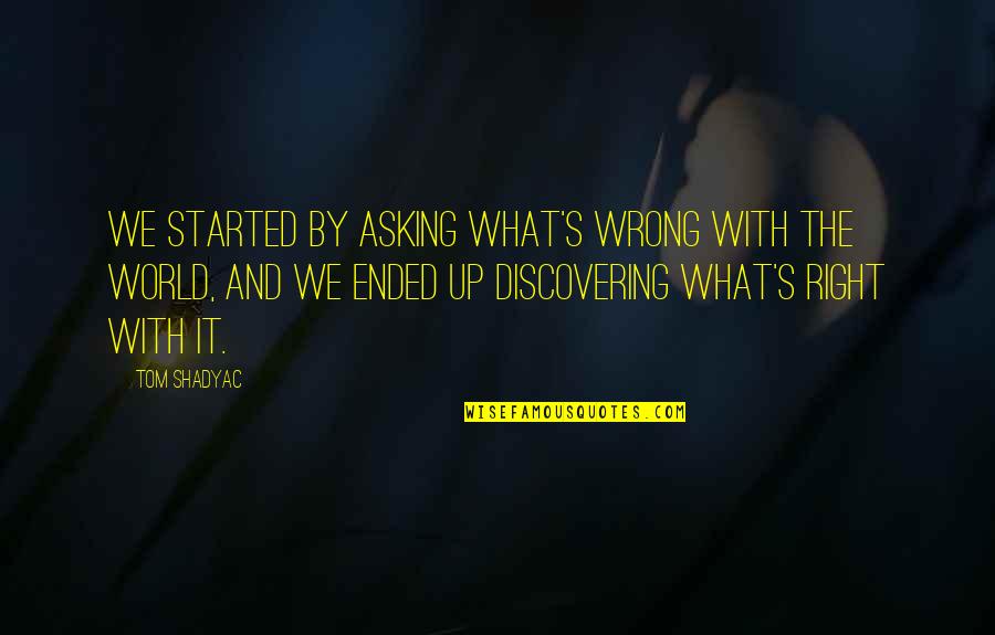 Merolla Gold Quotes By Tom Shadyac: We started by asking what's wrong with the