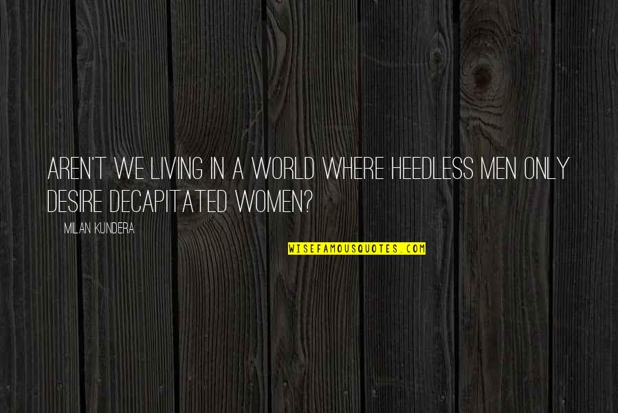 Merona Brand Quotes By Milan Kundera: Aren't we living in a world where heedless
