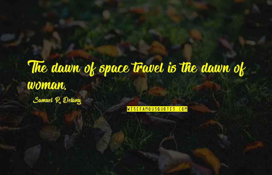 Meronim Quotes By Samuel R. Delany: The dawn of space travel is the dawn Meronim Quotes By Samuel R. Delany: The dawn of space travel is the dawn