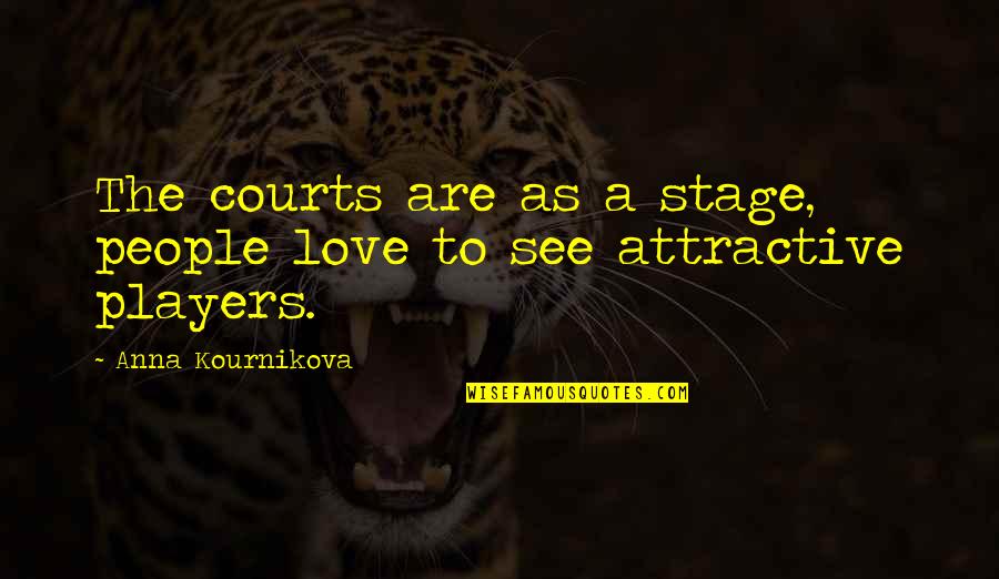 Meronym Examples Quotes By Anna Kournikova: The courts are as a stage, people love