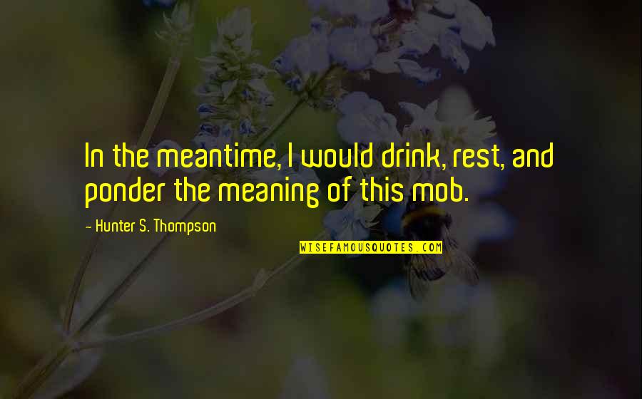 Meropi Stavrou Quotes By Hunter S. Thompson: In the meantime, I would drink, rest, and
