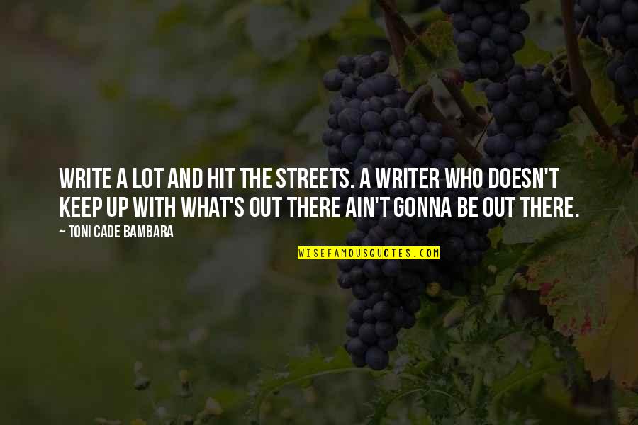 Meropia Quotes By Toni Cade Bambara: Write a lot and hit the streets. A Meropia Quotes By Toni Cade Bambara: Write a lot and hit the streets. A
