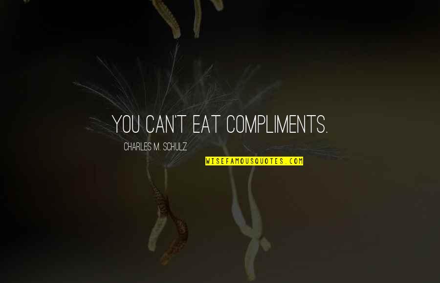 Merotto Quotes By Charles M. Schulz: You can't eat compliments.