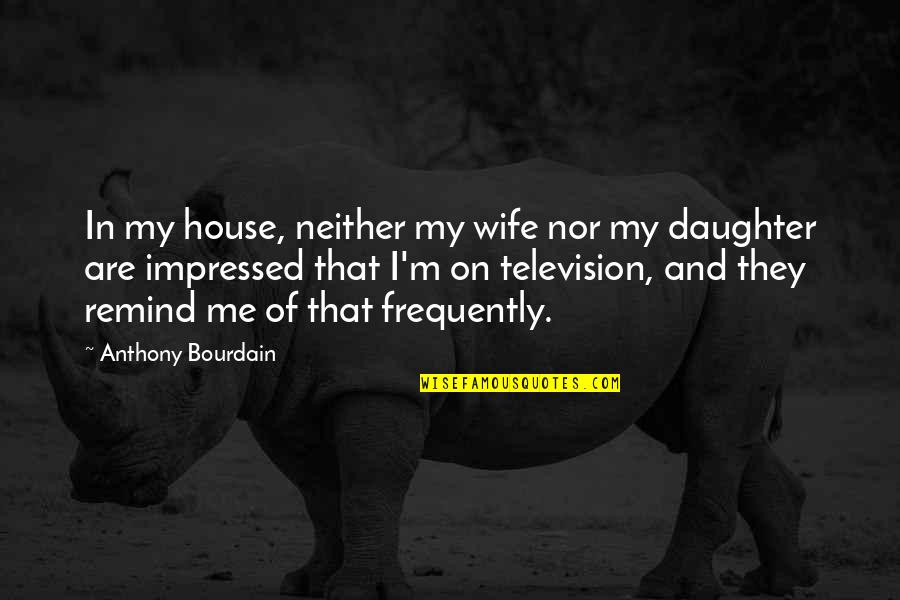 Merouane Youcef Quotes By Anthony Bourdain: In my house, neither my wife nor my Merouane Youcef Quotes By Anthony Bourdain: In my house, neither my wife nor my