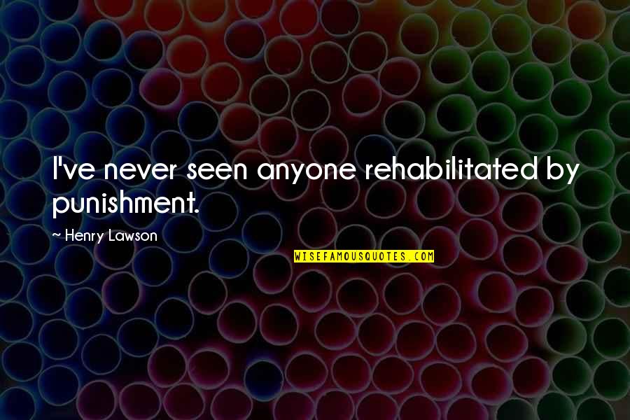 Merouane Youcef Quotes By Henry Lawson: I've never seen anyone rehabilitated by punishment. Merouane Youcef Quotes By Henry Lawson: I've never seen anyone rehabilitated by punishment.