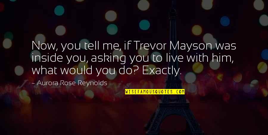 Merovingian Descendants Quotes By Aurora Rose Reynolds: Now, you tell me, if Trevor Mayson was