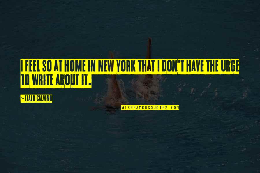 Merpeople Quotes By Italo Calvino: I feel so at home in New York