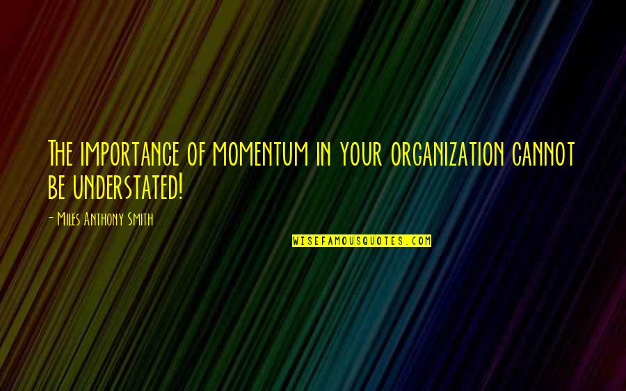 Merrang Quotes By Miles Anthony Smith: The importance of momentum in your organization cannot