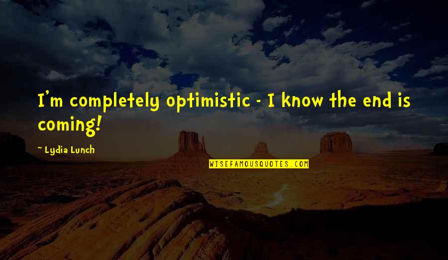 Merrell Boots Quotes By Lydia Lunch: I'm completely optimistic - I know the end Merrell Boots Quotes By Lydia Lunch: I'm completely optimistic - I know the end
