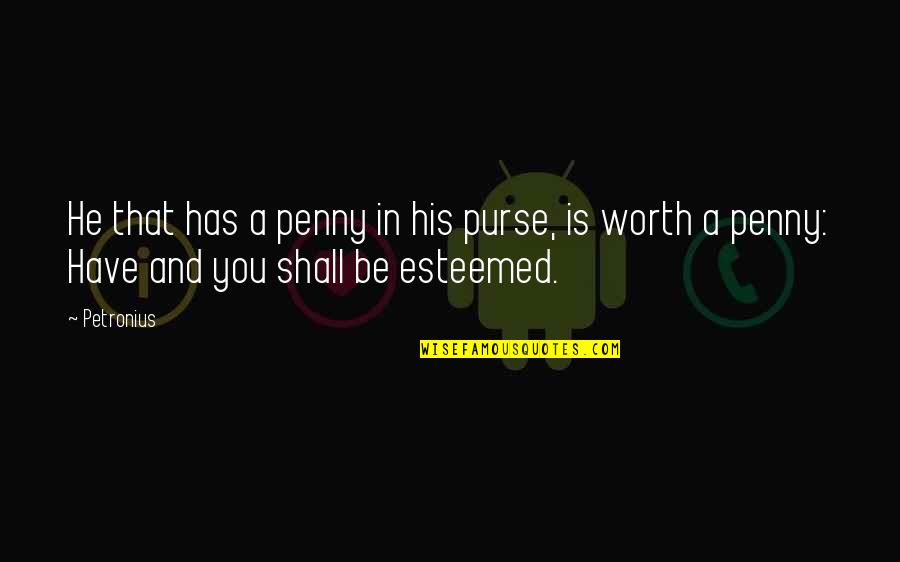 Merrell Boots Quotes By Petronius: He that has a penny in his purse,