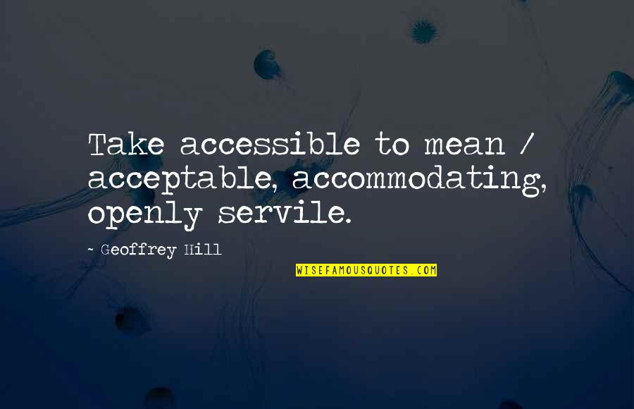 Merrell Shoes Quotes By Geoffrey Hill: Take accessible to mean / acceptable, accommodating, openly