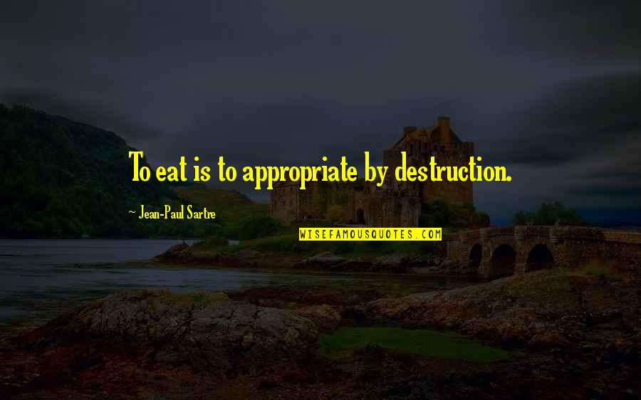 Merrer Egipt Quotes By Jean-Paul Sartre: To eat is to appropriate by destruction. Merrer Egipt Quotes By Jean-Paul Sartre: To eat is to appropriate by destruction.