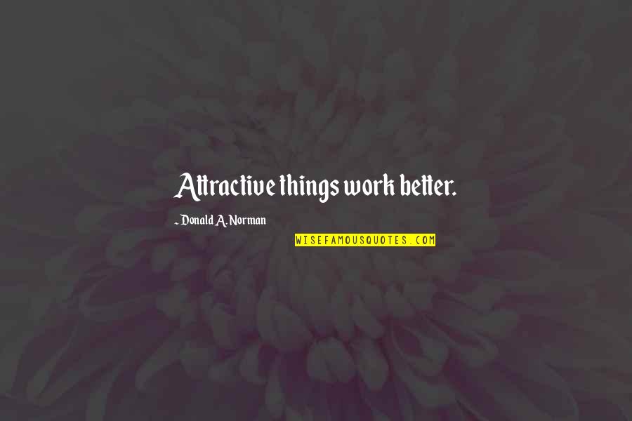 Merretekerjek Quotes By Donald A. Norman: Attractive things work better. Merretekerjek Quotes By Donald A. Norman: Attractive things work better.