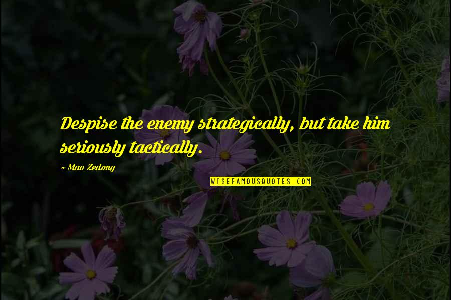 Merretovabb Quotes By Mao Zedong: Despise the enemy strategically, but take him seriously