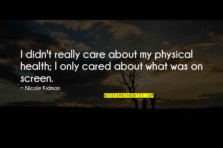 Merretovabb Quotes By Nicole Kidman: I didn't really care about my physical health; Merretovabb Quotes By Nicole Kidman: I didn't really care about my physical health;