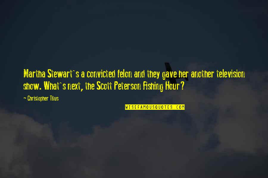 Merri Lisa Johnson Quotes By Christopher Titus: Martha Stewart's a convicted felon and they gave