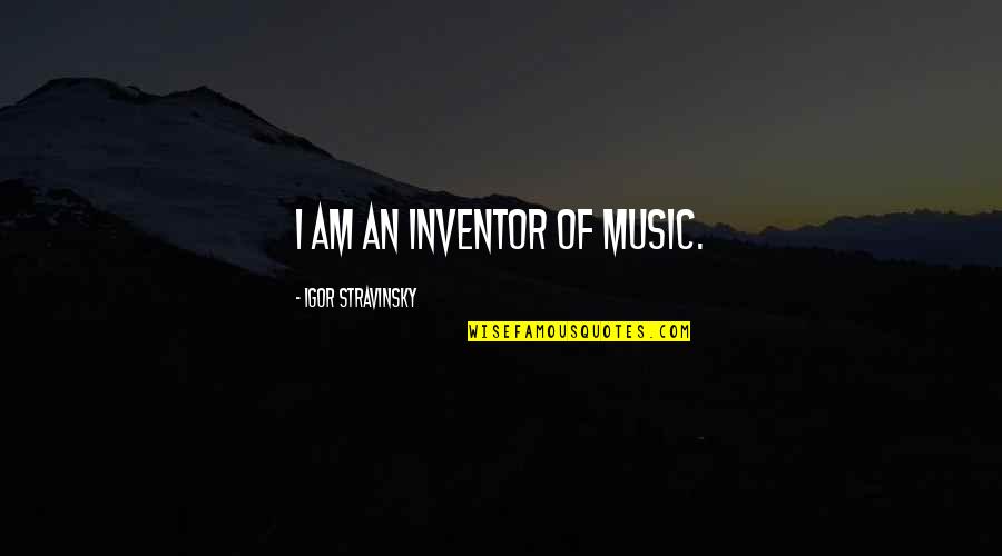 Merri Quotes By Igor Stravinsky: I am an inventor of music.