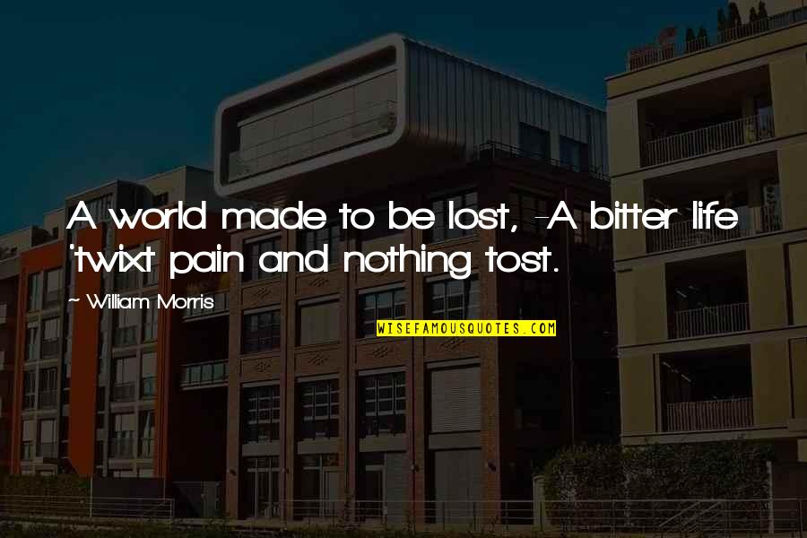 Merriage Quotes By William Morris: A world made to be lost, -A bitter