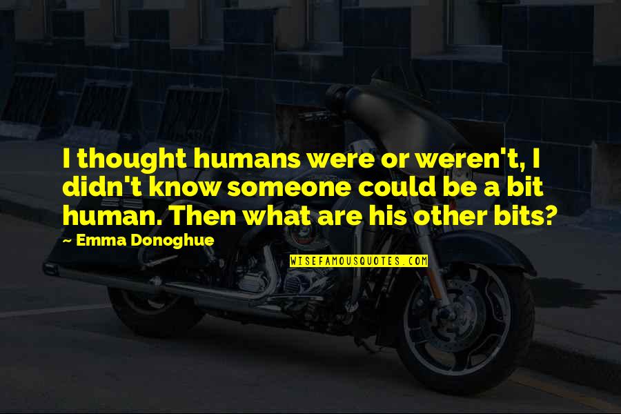 Merriam Quotes By Emma Donoghue: I thought humans were or weren't, I didn't