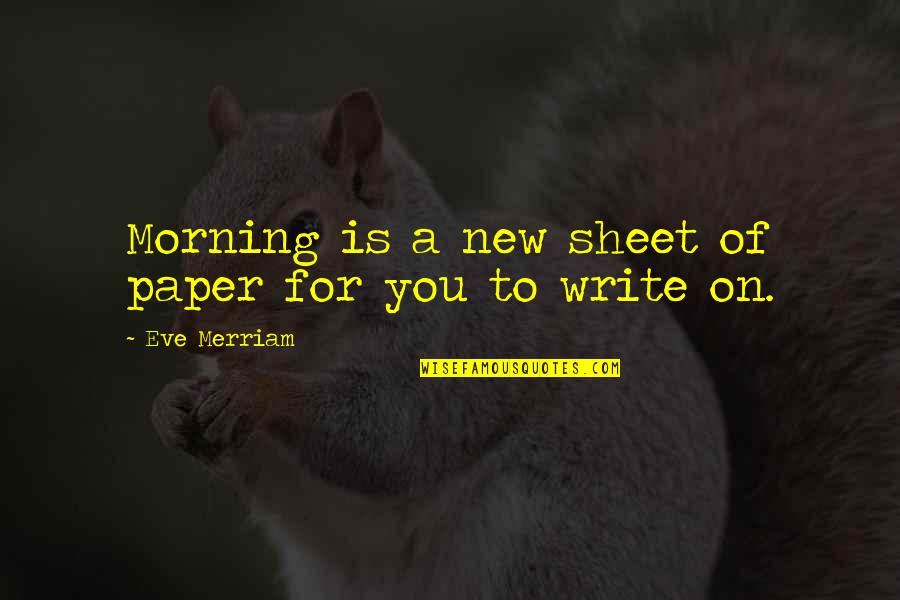 Merriam Quotes By Eve Merriam: Morning is a new sheet of paper for
