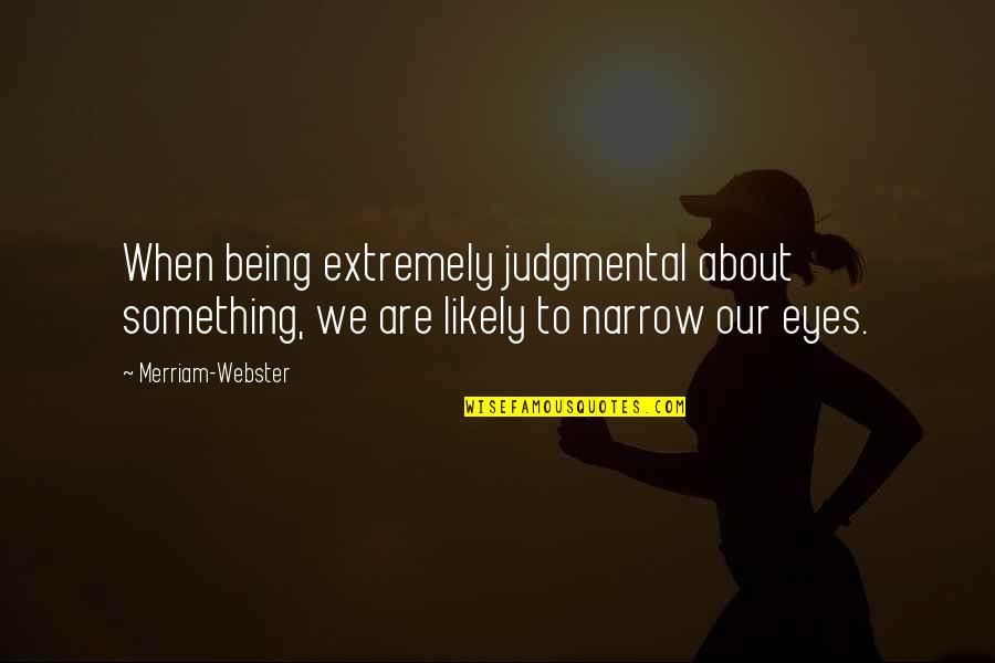 Merriam Quotes By Merriam-Webster: When being extremely judgmental about something, we are
