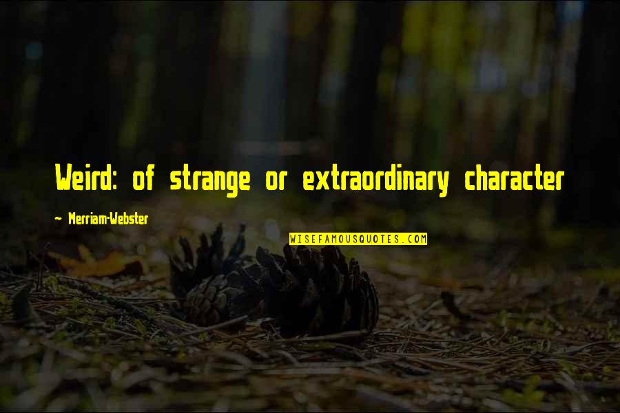 Merriam Quotes By Merriam-Webster: Weird: of strange or extraordinary character