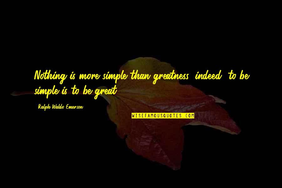 Merriam Quotes By Ralph Waldo Emerson: Nothing is more simple than greatness; indeed, to