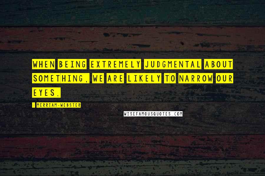 Merriam-Webster quotes: When being extremely judgmental about something, we are likely to narrow our eyes.