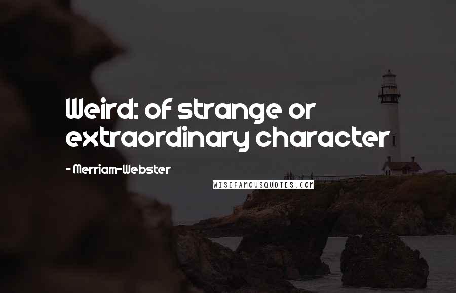 Merriam-Webster quotes: Weird: of strange or extraordinary character