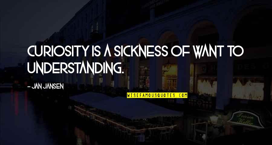 Merriam Webster Quotes By Jan Jansen: Curiosity is a sickness of want to understanding. Merriam Webster Quotes By Jan Jansen: Curiosity is a sickness of want to understanding.