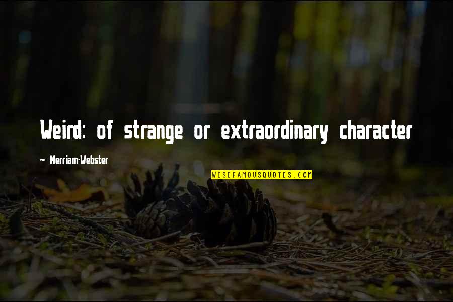 Merriam Webster Quotes By Merriam-Webster: Weird: of strange or extraordinary character Merriam Webster Quotes By Merriam-Webster: Weird: of strange or extraordinary character