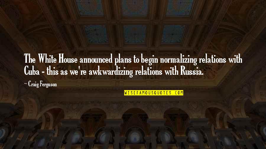 Merricks North Quotes By Craig Ferguson: The White House announced plans to begin normalizing