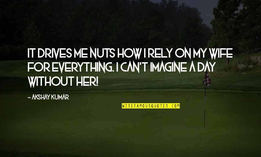Merrideth Snoody Quotes By Akshay Kumar: It drives me nuts how I rely on Merrideth Snoody Quotes By Akshay Kumar: It drives me nuts how I rely on