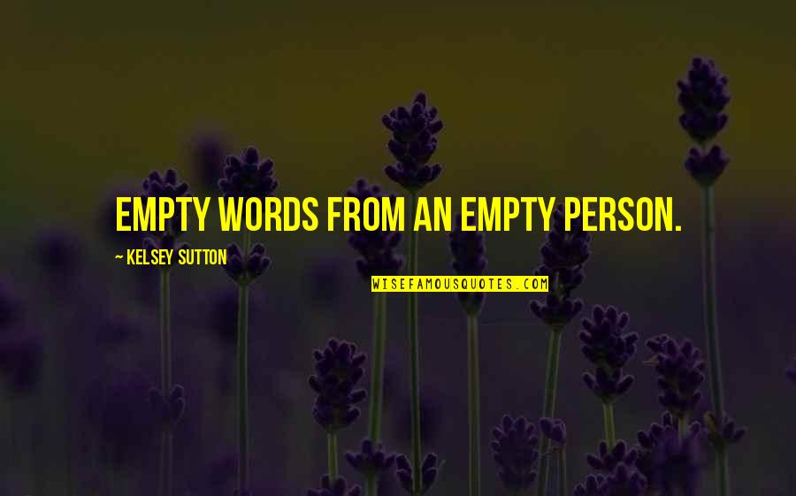 Merrideth Snoody Quotes By Kelsey Sutton: Empty words from an empty person. Merrideth Snoody Quotes By Kelsey Sutton: Empty words from an empty person.