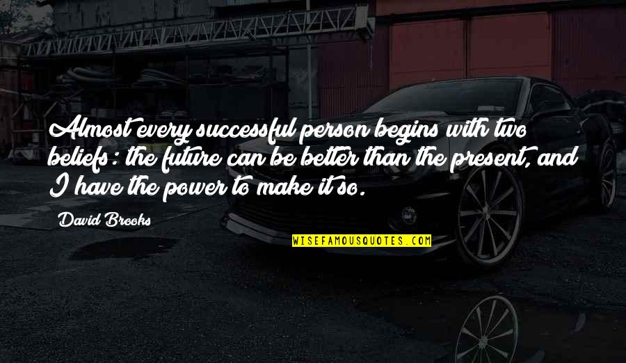 Merrideth Von Quotes By David Brooks: Almost every successful person begins with two beliefs: Merrideth Von Quotes By David Brooks: Almost every successful person begins with two beliefs: