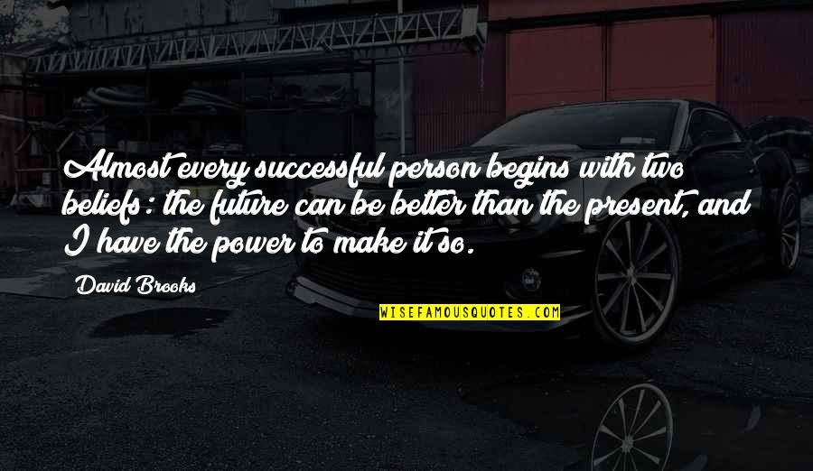 Merrideth Von Quotes By David Brooks: Almost every successful person begins with two beliefs: