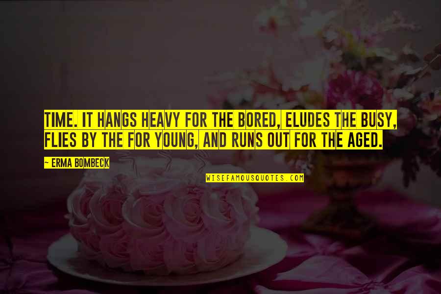 Merrideth Von Quotes By Erma Bombeck: Time. It hangs heavy for the bored, eludes Merrideth Von Quotes By Erma Bombeck: Time. It hangs heavy for the bored, eludes