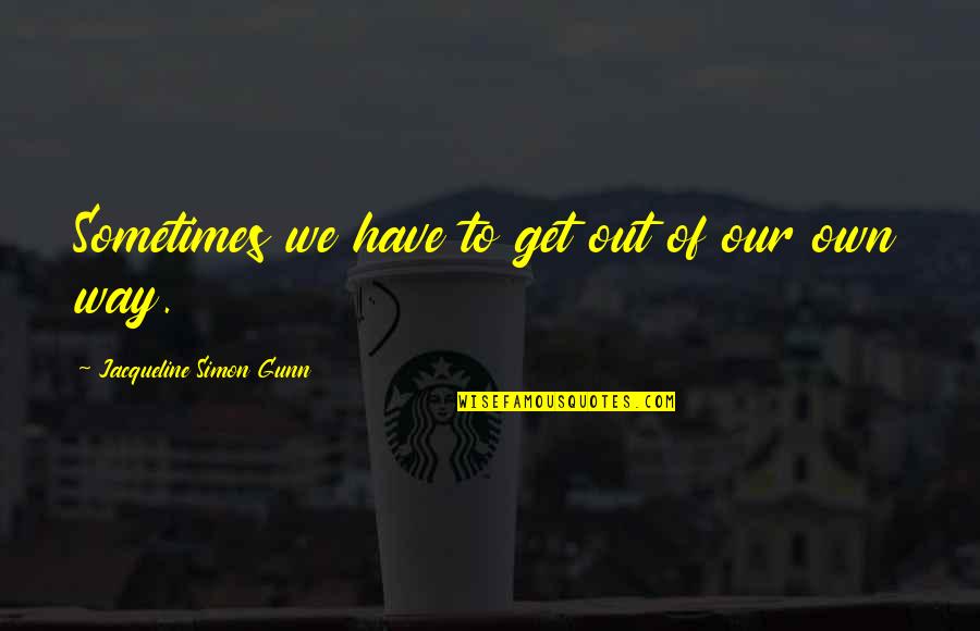 Merrideth Von Quotes By Jacqueline Simon Gunn: Sometimes we have to get out of our Merrideth Von Quotes By Jacqueline Simon Gunn: Sometimes we have to get out of our