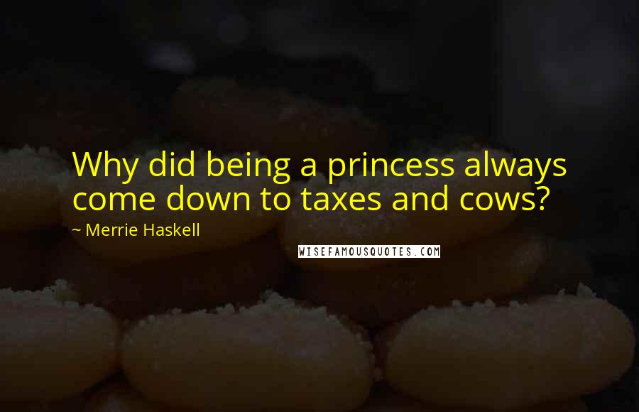 Merrie Haskell quotes: Why did being a princess always come down to taxes and cows?