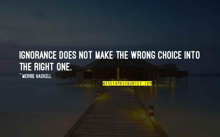 Merrie Quotes By Merrie Haskell: Ignorance does not make the wrong choice into