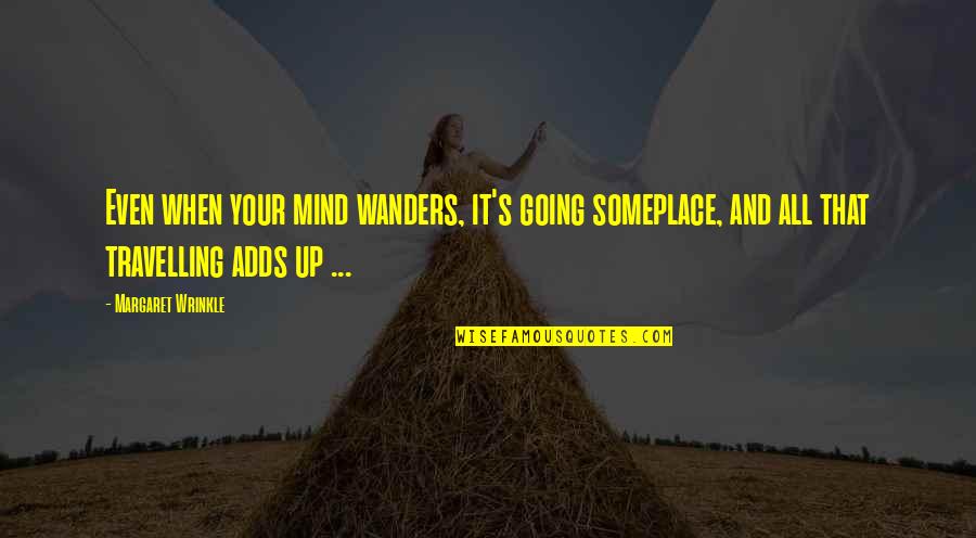 Merriest Quotes By Margaret Wrinkle: Even when your mind wanders, it's going someplace, Merriest Quotes By Margaret Wrinkle: Even when your mind wanders, it's going someplace,