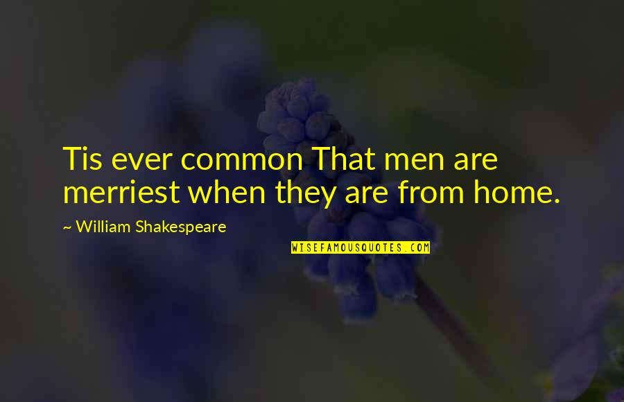 Merriest Quotes By William Shakespeare: Tis ever common That men are merriest when Merriest Quotes By William Shakespeare: Tis ever common That men are merriest when