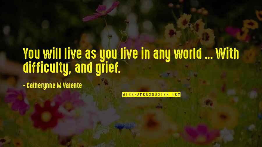 Merrigan Show Quotes By Catherynne M Valente: You will live as you live in any