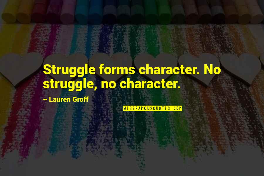 Merrigans Quotes By Lauren Groff: Struggle forms character. No struggle, no character.